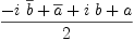 
\label{eq22}{-{i \ {\overline b}}+{\overline a}+{i \  b}+ a}\over 2