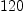 
\label{eq1}120