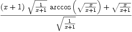 
\label{eq86}\frac{{{\left(x + 1 \right)}\ {\sqrt{\frac{1}{x + 1}}}\ {\arccos \left({\sqrt{\frac{x}{x + 1}}}\right)}}+{\sqrt{\frac{x}{x + 1}}}}{\sqrt{\frac{1}{x + 1}}}