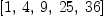
\label{eq2}\left[ 1, \: 4, \: 9, \:{25}, \:{36}\right]