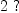 
\label{eq4}2 \  ?