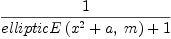 
\label{eq9}\frac{1}{{ellipticE \left({{{{x}^{2}}+ a}, \: m}\right)}+ 1}