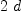 
\label{eq11}2 \  d