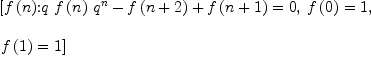 
\label{eq4}\begin{array}{@{}l}
\displaystyle
\left[{{{f \left({n}\right)}\mbox{\rm :}}{{{q \ {f \left({n}\right)}\ {{q}^{n}}}-{f \left({n + 2}\right)}+{f \left({n + 1}\right)}}= 0}}, \:{{f \left({0}\right)}= 1}, \: \right.
\
\
\displaystyle
\left.{{f \left({1}\right)}= 1}\right] 
