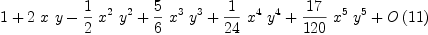 
\label{eq10}1 +{2 \  x \  y}-{{1 \over 2}\ {{x}^{2}}\ {{y}^{2}}}+{{5 \over 6}\ {{x}^{3}}\ {{y}^{3}}}+{{1 \over{24}}\ {{x}^{4}}\ {{y}^{4}}}+{{{17}\over{120}}\ {{x}^{5}}\ {{y}^{5}}}+{O \left({11}\right)}