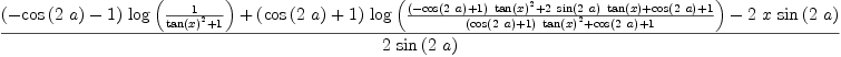 
\label{eq31}\frac{{{\left(-{\cos \left({2 \  a}\right)}- 1 \right)}\ {\log \left({\frac{1}{{{\tan \left({x}\right)}^{2}}+ 1}}\right)}}+{{\left({\cos \left({2 \  a}\right)}+ 1 \right)}\ {\log \left({\frac{{{\left(-{\cos \left({2 \  a}\right)}+ 1 \right)}\ {{\tan \left({x}\right)}^{2}}}+{2 \ {\sin \left({2 \  a}\right)}\ {\tan \left({x}\right)}}+{\cos \left({2 \  a}\right)}+ 1}{{{\left({\cos \left({2 \  a}\right)}+ 1 \right)}\ {{\tan \left({x}\right)}^{2}}}+{\cos \left({2 \  a}\right)}+ 1}}\right)}}-{2 \  x \ {\sin \left({2 \  a}\right)}}}{2 \ {\sin \left({2 \  a}\right)}}