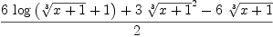 
\label{eq47}\frac{{6 \ {\log \left({{\root{3}\of{x + 1}}+ 1}\right)}}+{3 \ {{\root{3}\of{x + 1}}^{2}}}-{6 \ {\root{3}\of{x + 1}}}}{2}