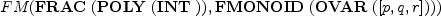 
\label{eq6}FM (\hbox{\axiomType{FRAC}\ } (\hbox{\axiomType{POLY}\ } (\hbox{\axiomType{INT}\ })) , \hbox{\axiomType{FMONOID}\ } (\hbox{\axiomType{OVAR}\ } ([ p , q , r ])))