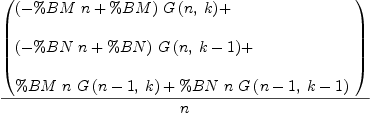 
\label{eq28}{\left(
\begin{array}{@{}l}
\displaystyle
{{\left(-{\%BM \  n}+ \%BM \right)}\ {G \left({n , \: k}\right)}}+ 
\
\
\displaystyle
{{\left(-{\%BN \  n}+ \%BN \right)}\ {G \left({n , \:{k - 1}}\right)}}+ 
\
\
\displaystyle
{\%BM \  n \ {G \left({{n - 1}, \: k}\right)}}+{\%BN \  n \ {G \left({{n - 1}, \:{k - 1}}\right)}}
