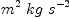 
\label{eq50}{{m}^{2}}\  kg \ {{s}^{- 2}}