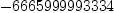 
\label{eq21}-{6665999993334}