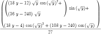 
\label{eq1}{\left(
\begin{array}{@{}l}
\displaystyle
{{\left({
\begin{array}{@{}l}
\displaystyle
{{\left({{18}\  y}-{12}\right)}\ {\sqrt{y}}\ {{\cos \left({\sqrt{y}}\right)}^{2}}}+ 
\
\
\displaystyle
{{\left({{36}\  y}-{240}\right)}\ {\sqrt{y}}}
