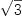 
\label{eq9}\sqrt{3}
