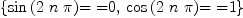 
\label{eq4}\left\{{{\sin \left({2 \  n \  \pi}\right)}\mbox{\rm = =}0}, \:{{\cos \left({2 \  n \  \pi}\right)}\mbox{\rm = =}1}\right\}