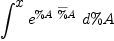 
\label{eq37}\int^{
\displaystyle
x}{{{e}^{\%A \ {\overline \%A}}}\ {d \%A}}