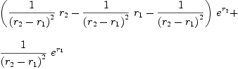
\label{eq32}\begin{array}{@{}l}
\displaystyle
{{\left({{1 \over{{\left({r_{2}}-{r_{1}}\right)}^{2}}}\ {r_{2}}}-{{1 \over{{\left({r_{2}}-{r_{1}}\right)}^{2}}}\ {r_{1}}}-{1 \over{{\left({r_{2}}-{r_{1}}\right)}^{2}}}\right)}\ {{e}^{r_{2}}}}+ 
\
\
\displaystyle
{{1 \over{{\left({r_{2}}-{r_{1}}\right)}^{2}}}\ {{e}^{r_{1}}}}
