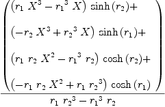 
\label{eq50}{\left(
\begin{array}{@{}l}
\displaystyle
{{\left({{r_{1}}\ {{X}^{3}}}-{{{r_{1}}^{3}}\  X}\right)}\ {\sinh \left({r_{2}}\right)}}+ 
\
\
\displaystyle
{{\left(-{{r_{2}}\ {{X}^{3}}}+{{{r_{2}}^{3}}\  X}\right)}\ {\sinh \left({r_{1}}\right)}}+ 
\
\
\displaystyle
{{\left({{r_{1}}\ {r_{2}}\ {{X}^{2}}}-{{{r_{1}}^{3}}\ {r_{2}}}\right)}\ {\cosh \left({r_{2}}\right)}}+ 
\
\
\displaystyle
{{\left(-{{r_{1}}\ {r_{2}}\ {{X}^{2}}}+{{r_{1}}\ {{r_{2}}^{3}}}\right)}\ {\cosh \left({r_{1}}\right)}}
