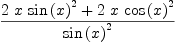 
\label{eq5}\frac{{2 \  x \ {{\sin \left({x}\right)}^{2}}}+{2 \  x \ {{\cos \left({x}\right)}^{2}}}}{{\sin \left({x}\right)}^{2}}