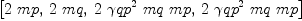 
\label{eq32}\left[{2 \  mp}, \:{2 \  mq}, \:{2 \ {{�� qp}^{2}}\  mq \  mp}, \:{2 \ {{�� qp}^{2}}\  mq \  mp}\right]
