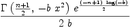
\label{eq15}\frac{{\Gamma \left({{\frac{n + 1}{2}}, \: -{b \ {{x}^{2}}}}\right)}\ {{e}^{\frac{{\left(- n + 1 \right)}\ {\log \left({- b}\right)}}{2}}}}{2 \  b}