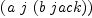 
\label{eq8}\left(a \  j \ {\left(b \  jack \right)}\right)