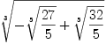 
\label{eq13}\root{3}\of{-{\root{5}\of{{27}\over 5}}+{\root{5}\of{{32}\over 5}}}