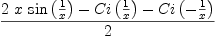 
\label{eq6}{{2 \  x \ {\sin \left({1 \over x}\right)}}-{Ci \left({1 \over x}\right)}-{Ci \left({-{1 \over x}}\right)}}\over 2