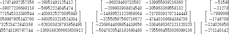 
\label{eq4}\left[ 
\begin{array}{ccc}
{\left[ 
\begin{array}{cc}
-{17874987357356}& -{26051491125412}
\
-{39077236688118}& -{56952224045474}
