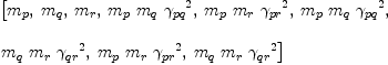 
\label{eq33}\begin{array}{@{}l}
\displaystyle
\left[{m_{p}}, \:{m_{q}}, \:{m_{r}}, \:{{m_{p}}\ {m_{q}}\ {{��_{pq}}^{2}}}, \:{{m_{p}}\ {m_{r}}\ {{��_{pr}}^{2}}}, \:{{m_{p}}\ {m_{q}}\ {{��_{pq}}^{2}}}, \: \right.
\
\
\displaystyle
\left.{{m_{q}}\ {m_{r}}\ {{��_{qr}}^{2}}}, \:{{m_{p}}\ {m_{r}}\ {{��_{pr}}^{2}}}, \:{{m_{q}}\ {m_{r}}\ {{��_{qr}}^{2}}}\right] 