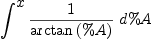 
\label{eq1}\int^{
\displaystyle
x}{{\frac{1}{\arctan \left({\%A}\right)}}\ {d \%A}}
