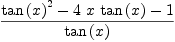 
\label{eq39}\frac{{{\tan \left({x}\right)}^{2}}-{4 \  x \ {\tan \left({x}\right)}}- 1}{\tan \left({x}\right)}