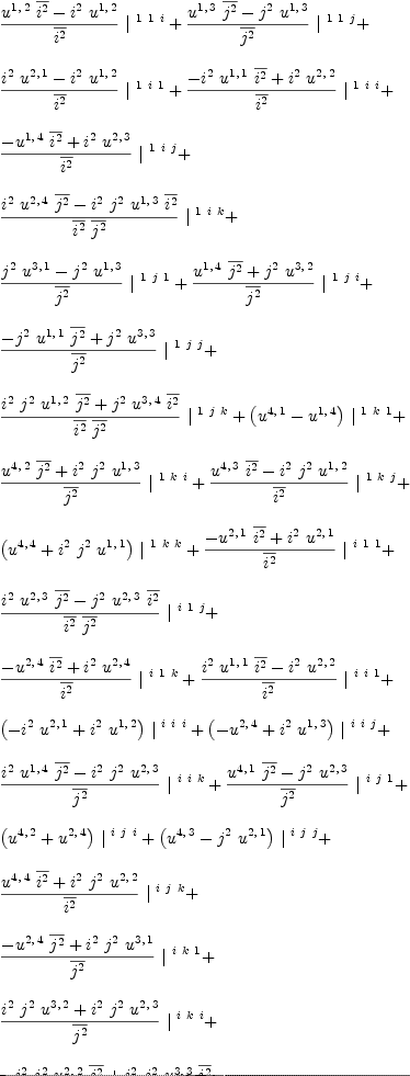 
\label{eq23}\begin{array}{@{}l}
\displaystyle
{{{{{u^{1, \: 2}}\ {\overline{i^{2}}}}-{{i^{2}}\ {u^{1, \: 2}}}}\over{\overline{i^{2}}}}\ {|^{\  1 \  1 \  i}}}+{{{{{u^{1, \: 3}}\ {\overline{j^{2}}}}-{{j^{2}}\ {u^{1, \: 3}}}}\over{\overline{j^{2}}}}\ {|^{\  1 \  1 \  j}}}+ 
\
\
\displaystyle
{{{{{i^{2}}\ {u^{2, \: 1}}}-{{i^{2}}\ {u^{1, \: 2}}}}\over{\overline{i^{2}}}}\ {|^{\  1 \  i \  1}}}+{{{-{{i^{2}}\ {u^{1, \: 1}}\ {\overline{i^{2}}}}+{{i^{2}}\ {u^{2, \: 2}}}}\over{\overline{i^{2}}}}\ {|^{\  1 \  i \  i}}}+ 
\
\
\displaystyle
{{{-{{u^{1, \: 4}}\ {\overline{i^{2}}}}+{{i^{2}}\ {u^{2, \: 3}}}}\over{\overline{i^{2}}}}\ {|^{\  1 \  i \  j}}}+ 
\
\
\displaystyle
{{{{{i^{2}}\ {u^{2, \: 4}}\ {\overline{j^{2}}}}-{{i^{2}}\ {j^{2}}\ {u^{1, \: 3}}\ {\overline{i^{2}}}}}\over{{\overline{i^{2}}}\ {\overline{j^{2}}}}}\ {|^{\  1 \  i \  k}}}+ 
\
\
\displaystyle
{{{{{j^{2}}\ {u^{3, \: 1}}}-{{j^{2}}\ {u^{1, \: 3}}}}\over{\overline{j^{2}}}}\ {|^{\  1 \  j \  1}}}+{{{{{u^{1, \: 4}}\ {\overline{j^{2}}}}+{{j^{2}}\ {u^{3, \: 2}}}}\over{\overline{j^{2}}}}\ {|^{\  1 \  j \  i}}}+ 
\
\
\displaystyle
{{{-{{j^{2}}\ {u^{1, \: 1}}\ {\overline{j^{2}}}}+{{j^{2}}\ {u^{3, \: 3}}}}\over{\overline{j^{2}}}}\ {|^{\  1 \  j \  j}}}+ \
\
\displaystyle
{{{{{i^{2}}\ {j^{2}}\ {u^{1, \: 2}}\ {\overline{j^{2}}}}+{{j^{2}}\ {u^{3, \: 4}}\ {\overline{i^{2}}}}}\over{{\overline{i^{2}}}\ {\overline{j^{2}}}}}\ {|^{\  1 \  j \  k}}}+{{\left({u^{4, \: 1}}-{u^{1, \: 4}}\right)}\ {|^{\  1 \  k \  1}}}+ 
\
\
\displaystyle
{{{{{u^{4, \: 2}}\ {\overline{j^{2}}}}+{{i^{2}}\ {j^{2}}\ {u^{1, \: 3}}}}\over{\overline{j^{2}}}}\ {|^{\  1 \  k \  i}}}+{{{{{u^{4, \: 3}}\ {\overline{i^{2}}}}-{{i^{2}}\ {j^{2}}\ {u^{1, \: 2}}}}\over{\overline{i^{2}}}}\ {|^{\  1 \  k \  j}}}+ 
\
\
\displaystyle
{{\left({u^{4, \: 4}}+{{i^{2}}\ {j^{2}}\ {u^{1, \: 1}}}\right)}\ {|^{\  1 \  k \  k}}}+{{{-{{u^{2, \: 1}}\ {\overline{i^{2}}}}+{{i^{2}}\ {u^{2, \: 1}}}}\over{\overline{i^{2}}}}\ {|^{\  i \  1 \  1}}}+ 
\
\
\displaystyle
{{{{{i^{2}}\ {u^{2, \: 3}}\ {\overline{j^{2}}}}-{{j^{2}}\ {u^{2, \: 3}}\ {\overline{i^{2}}}}}\over{{\overline{i^{2}}}\ {\overline{j^{2}}}}}\ {|^{\  i \  1 \  j}}}+ 
\
\
\displaystyle
{{{-{{u^{2, \: 4}}\ {\overline{i^{2}}}}+{{i^{2}}\ {u^{2, \: 4}}}}\over{\overline{i^{2}}}}\ {|^{\  i \  1 \  k}}}+{{{{{i^{2}}\ {u^{1, \: 1}}\ {\overline{i^{2}}}}-{{i^{2}}\ {u^{2, \: 2}}}}\over{\overline{i^{2}}}}\ {|^{\  i \  i \  1}}}+ 
\
\
\displaystyle
{{\left(-{{i^{2}}\ {u^{2, \: 1}}}+{{i^{2}}\ {u^{1, \: 2}}}\right)}\ {|^{\  i \  i \  i}}}+{{\left(-{u^{2, \: 4}}+{{i^{2}}\ {u^{1, \: 3}}}\right)}\ {|^{\  i \  i \  j}}}+ 
\
\
\displaystyle
{{{{{i^{2}}\ {u^{1, \: 4}}\ {\overline{j^{2}}}}-{{i^{2}}\ {j^{2}}\ {u^{2, \: 3}}}}\over{\overline{j^{2}}}}\ {|^{\  i \  i \  k}}}+{{{{{u^{4, \: 1}}\ {\overline{j^{2}}}}-{{j^{2}}\ {u^{2, \: 3}}}}\over{\overline{j^{2}}}}\ {|^{\  i \  j \  1}}}+ 
\
\
\displaystyle
{{\left({u^{4, \: 2}}+{u^{2, \: 4}}\right)}\ {|^{\  i \  j \  i}}}+{{\left({u^{4, \: 3}}-{{j^{2}}\ {u^{2, \: 1}}}\right)}\ {|^{\  i \  j \  j}}}+ 
\
\
\displaystyle
{{{{{u^{4, \: 4}}\ {\overline{i^{2}}}}+{{i^{2}}\ {j^{2}}\ {u^{2, \: 2}}}}\over{\overline{i^{2}}}}\ {|^{\  i \  j \  k}}}+ \
\
\displaystyle
{{{-{{u^{2, \: 4}}\ {\overline{j^{2}}}}+{{i^{2}}\ {j^{2}}\ {u^{3, \: 1}}}}\over{\overline{j^{2}}}}\ {|^{\  i \  k \  1}}}+ \
\
\displaystyle
{{{{{i^{2}}\ {j^{2}}\ {u^{3, \: 2}}}+{{i^{2}}\ {j^{2}}\ {u^{2, \: 3}}}}\over{\overline{j^{2}}}}\ {|^{\  i \  k \  i}}}+ 
\
\
\displaystyle
{{{-{{i^{2}}\ {j^{2}}\ {u^{2, \: 2}}\ {\overline{j^{2}}}}+{{i^{2}}\ {j^{2}}\ {u^{3, \: 3}}\ {\overline{i^{2}}}}}\over{{\overline{i^{2}}}\ {\overline{j^{2}}}}}\ {|^{\  i \  k \  j}}}+ 
\
\
\displaystyle
{{{{{i^{2}}\ {j^{2}}\ {u^{2, \: 1}}\ {\overline{j^{2}}}}+{{i^{2}}\ {j^{2}}\ {u^{3, \: 4}}}}\over{\overline{j^{2}}}}\ {|^{\  i \  k \  k}}}+ 
\
\
\displaystyle
{{{-{{u^{3, \: 1}}\ {\overline{j^{2}}}}+{{j^{2}}\ {u^{3, \: 1}}}}\over{\overline{j^{2}}}}\ {|^{\  j \  1 \  1}}}+ 
\
\
\displaystyle
{{{-{{i^{2}}\ {u^{3, \: 2}}\ {\overline{j^{2}}}}+{{j^{2}}\ {u^{3, \: 2}}\ {\overline{i^{2}}}}}\over{{\overline{i^{2}}}\ {\overline{j^{2}}}}}\ {|^{\  j \  1 \  i}}}+ 
\
\
\displaystyle
{{{-{{u^{3, \: 4}}\ {\overline{j^{2}}}}+{{j^{2}}\ {u^{3, \: 4}}}}\over{\overline{j^{2}}}}\ {|^{\  j \  1 \  k}}}+{{{-{{u^{4, \: 1}}\ {\overline{i^{2}}}}-{{i^{2}}\ {u^{3, \: 2}}}}\over{\overline{i^{2}}}}\ {|^{\  j \  i \  1}}}+ 
\
\
\displaystyle
{{\left(-{u^{4, \: 2}}-{{i^{2}}\ {u^{3, \: 1}}}\right)}\ {|^{\  j \  i \  i}}}+{{\left(-{u^{4, \: 3}}-{u^{3, \: 4}}\right)}\ {|^{\  j \  i \  j}}}+ 
\
\
\displaystyle
{{{-{{u^{4, \: 4}}\ {\overline{j^{2}}}}-{{i^{2}}\ {j^{2}}\ {u^{3, \: 3}}}}\over{\overline{j^{2}}}}\ {|^{\  j \  i \  k}}}+ \
\
\displaystyle
{{{{{j^{2}}\ {u^{1, \: 1}}\ {\overline{j^{2}}}}-{{j^{2}}\ {u^{3, \: 3}}}}\over{\overline{j^{2}}}}\ {|^{\  j \  j \  1}}}+{{\left({u^{3, \: 4}}+{{j^{2}}\ {u^{1, \: 2}}}\right)}\ {|^{\  j \  j \  i}}}+ 
\
\
\displaystyle
{{\left(-{{j^{2}}\ {u^{3, \: 1}}}+{{j^{2}}\ {u^{1, \: 3}}}\right)}\ {|^{\  j \  j \  j}}}+ 
\
\
\displaystyle
{{{{{j^{2}}\ {u^{1, \: 4}}\ {\overline{i^{2}}}}+{{i^{2}}\ {j^{2}}\ {u^{3, \: 2}}}}\over{\overline{i^{2}}}}\ {|^{\  j \  j \  k}}}+ 
\
\
\displaystyle
{{{-{{u^{3, \: 4}}\ {\overline{i^{2}}}}-{{i^{2}}\ {j^{2}}\ {u^{2, \: 1}}}}\over{\overline{i^{2}}}}\ {|^{\  j \  k \  1}}}+ \
\
\displaystyle
{{{-{{i^{2}}\ {j^{2}}\ {u^{2, \: 2}}\ {\overline{j^{2}}}}+{{i^{2}}\ {j^{2}}\ {u^{3, \: 3}}\ {\overline{i^{2}}}}}\over{{\overline{i^{2}}}\ {\overline{j^{2}}}}}\ {|^{\  j \  k \  i}}}+ 
\
\
\displaystyle
{{{-{{i^{2}}\ {j^{2}}\ {u^{3, \: 2}}}-{{i^{2}}\ {j^{2}}\ {u^{2, \: 3}}}}\over{\overline{i^{2}}}}\ {|^{\  j \  k \  j}}}+ 
\
\
\displaystyle
{{{{{i^{2}}\ {j^{2}}\ {u^{3, \: 1}}\ {\overline{i^{2}}}}-{{i^{2}}\ {j^{2}}\ {u^{2, \: 4}}}}\over{\overline{i^{2}}}}\ {|^{\  j \  k \  k}}}+ 
\
\
\displaystyle
{{{{{u^{4, \: 2}}\ {\overline{i^{2}}}}-{{i^{2}}\ {u^{4, \: 2}}}}\over{\overline{i^{2}}}}\ {|^{\  k \  1 \  i}}}+{{{{{u^{4, \: 3}}\ {\overline{j^{2}}}}-{{j^{2}}\ {u^{4, \: 3}}}}\over{\overline{j^{2}}}}\ {|^{\  k \  1 \  j}}}+ 
\
\
\displaystyle
{{{-{{i^{2}}\ {u^{4, \: 2}}\ {\overline{j^{2}}}}-{{i^{2}}\ {j^{2}}\ {u^{3, \: 1}}\ {\overline{i^{2}}}}}\over{{\overline{i^{2}}}\ {\overline{j^{2}}}}}\ {|^{\  k \  i \  1}}}+ 
\
\
\displaystyle
{{{-{{i^{2}}\ {u^{4, \: 1}}\ {\overline{j^{2}}}}-{{i^{2}}\ {j^{2}}\ {u^{3, \: 2}}}}\over{\overline{j^{2}}}}\ {|^{\  k \  i \  i}}}+ 
\
\
\displaystyle
{{{-{{u^{4, \: 4}}\ {\overline{j^{2}}}}-{{i^{2}}\ {j^{2}}\ {u^{3, \: 3}}}}\over{\overline{j^{2}}}}\ {|^{\  k \  i \  j}}}+ \
\
\displaystyle
{{{-{{i^{2}}\ {j^{2}}\ {u^{4, \: 3}}}-{{i^{2}}\ {j^{2}}\ {u^{3, \: 4}}}}\over{\overline{j^{2}}}}\ {|^{\  k \  i \  k}}}+ 
\
\
\displaystyle
{{{{{i^{2}}\ {j^{2}}\ {u^{2, \: 1}}\ {\overline{j^{2}}}}-{{j^{2}}\ {u^{4, \: 3}}\ {\overline{i^{2}}}}}\over{{\overline{i^{2}}}\ {\overline{j^{2}}}}}\ {|^{\  k \  j \  1}}}+ 
\
\
\displaystyle
{{{{{u^{4, \: 4}}\ {\overline{i^{2}}}}+{{i^{2}}\ {j^{2}}\ {u^{2, \: 2}}}}\over{\overline{i^{2}}}}\ {|^{\  k \  j \  i}}}+ \
\
\displaystyle
{{{-{{j^{2}}\ {u^{4, \: 1}}\ {\overline{i^{2}}}}+{{i^{2}}\ {j^{2}}\ {u^{2, \: 3}}}}\over{\overline{i^{2}}}}\ {|^{\  k \  j \  j}}}+ 
\
\
\displaystyle
{{{{{i^{2}}\ {j^{2}}\ {u^{4, \: 2}}}+{{i^{2}}\ {j^{2}}\ {u^{2, \: 4}}}}\over{\overline{i^{2}}}}\ {|^{\  k \  j \  k}}}+ 
\
\
\displaystyle
{{\left(-{u^{4, \: 4}}-{{i^{2}}\ {j^{2}}\ {u^{1, \: 1}}}\right)}\ {|^{\  k \  k \  1}}}+ 
\
\
\displaystyle
{{{-{{i^{2}}\ {j^{2}}\ {u^{1, \: 2}}\ {\overline{j^{2}}}}+{{i^{2}}\ {j^{2}}\ {u^{4, \: 3}}}}\over{\overline{j^{2}}}}\ {|^{\  k \  k \  i}}}+ 
\
\
\displaystyle
{{{-{{i^{2}}\ {j^{2}}\ {u^{1, \: 3}}\ {\overline{i^{2}}}}-{{i^{2}}\ {j^{2}}\ {u^{4, \: 2}}}}\over{\overline{i^{2}}}}\ {|^{\  k \  k \  j}}}+ 
\
\
\displaystyle
{{\left({{i^{2}}\ {j^{2}}\ {u^{4, \: 1}}}-{{i^{2}}\ {j^{2}}\ {u^{1, \: 4}}}\right)}\ {|^{\  k \  k \  k}}}
