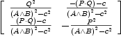 
\label{eq8}\left[ 
\begin{array}{cc}
{{{Q}^{2}}\over{{{\left(A{\wedge}B \right)}^{2}}-{{c}^{2}}}}&{{-{\left(P{\cdot}Q \right)}- c}\over{{{\left(A{\wedge}B \right)}^{2}}-{{c}^{2}}}}
\
{{{\left(P{\cdot}Q \right)}- c}\over{{{\left(A{\wedge}B \right)}^{2}}-{{c}^{2}}}}& -{{{P}^{2}}\over{{{\left(A{\wedge}B \right)}^{2}}-{{c}^{2}}}}
