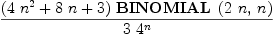 
\label{eq12}{{\left({4 \ {{n}^{2}}}+{8 \  n}+ 3 \right)}\ {\hbox{\axiomType{BINOMIAL}\ } \left({{2 \  n}, \: n}\right)}}\over{3 \ {{4}^{n}}}