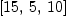 
\label{eq23}\left[{15}, \: 5, \:{10}\right]