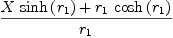 
\label{eq12}{{X \ {\sinh \left({r_{1}}\right)}}+{{r_{1}}\ {\cosh \left({r_{1}}\right)}}}\over{r_{1}}