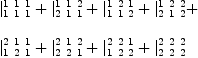 
\label{eq10}\begin{array}{@{}l}
\displaystyle
{|_{1 \  1 \  1}^{1 \  1 \  1}}+{|_{2 \  1 \  1}^{1 \  1 \  2}}+{|_{1 \  1 \  2}^{1 \  2 \  1}}+{|_{2 \  1 \  2}^{1 \  2 \  2}}+ 
\
\
\displaystyle
{|_{1 \  2 \  1}^{2 \  1 \  1}}+{|_{2 \  2 \  1}^{2 \  1 \  2}}+{|_{1 \  2 \  2}^{2 \  2 \  1}}+{|_{2 \  2 \  2}^{2 \  2 \  2}}
