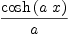 
\label{eq2}{\cosh \left({a \  x}\right)}\over a