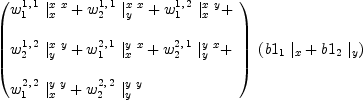
\label{eq84}\begin{array}{@{}l}
\displaystyle
\ {\left({
\begin{array}{@{}l}
\displaystyle
{{w_{1}^{1, \: 1}}\ {|_{x}^{x \  x}}}+{{w_{2}^{1, \: 1}}\ {|_{y}^{x \  x}}}+{{w_{1}^{1, \: 2}}\ {|_{x}^{x \  y}}}+ 
\
\
\displaystyle
{{w_{2}^{1, \: 2}}\ {|_{y}^{x \  y}}}+{{w_{1}^{2, \: 1}}\ {|_{x}^{y \  x}}}+{{w_{2}^{2, \: 1}}\ {|_{y}^{y \  x}}}+ 
\
\
\displaystyle
{{w_{1}^{2, \: 2}}\ {|_{x}^{y \  y}}}+{{w_{2}^{2, \: 2}}\ {|_{y}^{y \  y}}}
