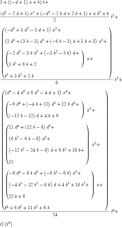 
\label{eq28}\begin{array}{@{}l}
\displaystyle
1 +{{\left({{\left(- d + 1 \right)}\  x}+ b \right)}\  t}+ 
\
\
\displaystyle
{{{{{\left({{d}^{2}}-{2 \  d}+ 1 \right)}\ {{x}^{2}}}+{{\left(-{{d}^{2}}-{2 \  b \  d}+{2 \  b}+ 1 \right)}\  x}+{{b}^{2}}+ b}\over 2}\ {{t}^{2}}}+ 
\
\
\displaystyle
{{{\left(
\begin{array}{@{}l}
\displaystyle
{{\left(-{{d}^{3}}+{3 \ {{d}^{2}}}-{3 \  d}+ 1 \right)}\ {{x}^{3}}}+ 
\
\
\displaystyle
{{\left({3 \ {{d}^{3}}}+{{\left({3 \  b}- 3 \right)}\ {{d}^{2}}}+{{\left(-{6 \  b}- 3 \right)}\  d}+{3 \  b}+ 3 \right)}\ {{x}^{2}}}+ 
\
\
\displaystyle
{{\left({
\begin{array}{@{}l}
\displaystyle
-{2 \ {{d}^{3}}}-{3 \  b \ {{d}^{2}}}+{{\left(-{3 \ {{b}^{2}}}-{3 \  b}\right)}\  d}+ 
\
\
\displaystyle
{3 \ {{b}^{2}}}+{6 \  b}+ 2 
