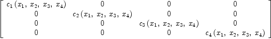 
\label{eq66}\left[ 
\begin{array}{cccc}
{{c_{1}}\left({{x_{1}}, \:{x_{2}}, \:{x_{3}}, \:{x_{4}}}\right)}& 0 & 0 & 0 
\
0 &{{c_{2}}\left({{x_{1}}, \:{x_{2}}, \:{x_{3}}, \:{x_{4}}}\right)}& 0 & 0 
\
0 & 0 &{{c_{3}}\left({{x_{1}}, \:{x_{2}}, \:{x_{3}}, \:{x_{4}}}\right)}& 0 
\
0 & 0 & 0 &{{c_{4}}\left({{x_{1}}, \:{x_{2}}, \:{x_{3}}, \:{x_{4}}}\right)}
