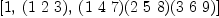 
\label{eq4}\left[ 1, \:{\left(1 \  2 \  3 \right)}, \:{{\left(1 \  4 \  7 \right)}{\left(2 \  5 \  8 \right)}{\left(3 \  6 \  9 \right)}}\right]