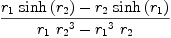 
\label{eq48}{{{r_{1}}\ {\sinh \left({r_{2}}\right)}}-{{r_{2}}\ {\sinh \left({r_{1}}\right)}}}\over{{{r_{1}}\ {{r_{2}}^{3}}}-{{{r_{1}}^{3}}\ {r_{2}}}}