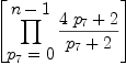 
\label{eq5}\left[{\prod_{
\displaystyle
{{p_{7}}= 0}}^{
\displaystyle
{n - 1}}{\frac{{4 \ {p_{7}}}+ 2}{{p_{7}}+ 2}}}\right]