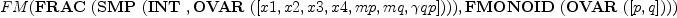 
\label{eq7}FM (\hbox{\axiomType{FRAC}\ } (\hbox{\axiomType{SMP}\ } (\hbox{\axiomType{INT}\ } , \hbox{\axiomType{OVAR}\ } ([ x 1, x 2, x 3, x 4, mp , mq , �� qp ]))) , \hbox{\axiomType{FMONOID}\ } (\hbox{\axiomType{OVAR}\ } ([ p , q ])))