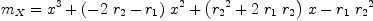 
\label{eq26}{m_{X}}={{{x}^{3}}+{{\left(-{2 \ {r_{2}}}-{r_{1}}\right)}\ {{x}^{2}}}+{{\left({{r_{2}}^{2}}+{2 \ {r_{1}}\ {r_{2}}}\right)}\  x}-{{r_{1}}\ {{r_{2}}^{2}}}}