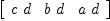 
\label{eq11}\left[ 
\begin{array}{ccc}
{c \  d}&{b \  d}&{a \  d}

