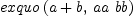 
\label{eq7}exquo \left({{a + b}, \:{aa \  bb}}\right)