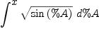 
\label{eq2}\int^{
\displaystyle
x}{{\sqrt{\sin \left({\%A}\right)}}\ {d \%A}}