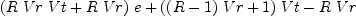 
\label{eq5}{{\left({R \  Vr \  Vt}+{R \  Vr}\right)}\  e}+{{\left({{\left(R - 1 \right)}\  Vr}+ 1 \right)}\  Vt}-{R \  Vr}